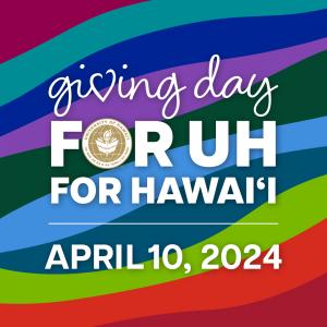 On Wednesday, April 10, the University of Hawaiʻi Foundation will hold the first-ever UH Giving Day.